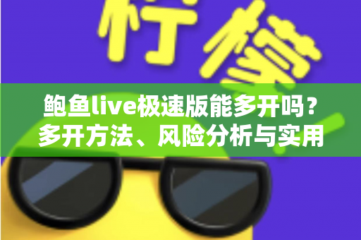 鲍鱼live极速版能多开吗？多开方法、风险分析与实用指南一文读懂