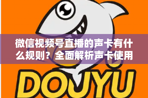 微信视频号直播的声卡有什么规则?全面解析声卡使用规范与合规直播指南 微信视频号直播的声卡有什么规则?全面解析声卡使用规范与合规直播指南